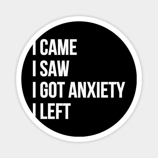 I Came, I Saw, I Got Anxiety, I Left Magnet by RefinedApparelLTD